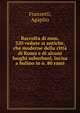 Raccolta di num. 320 vedute si antiche, che moderne della citta di Roma e di alcuni luoghi suburbani, incisa a bulino in n. 80 rami, Franzetti, Agapito 