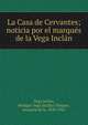 La Casa de Cervantes; noticia por el marqu?s de la Vega Incl?n, Vega Incl?n, Benigno Vega Incl?n y Flaquer, marqu?s de la, 1858-1942 