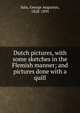 Dutch pictures, with some sketches in the Flemish manner; and pictures done with a quill, George Augustus Sala 
