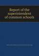 Report of the superintendent of common schools, Indiana. Superintendent of common schools. [from old catalog] 