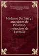 Madame Du Barry : anecdotes de Pidansat-m?moires de Favrolle, Mairobert, Mathieu Fran?ois Pidanzat de, 1727-1779,Gu?nard, Madame, (Elisabeth), 1751-1829,Vitrac, Maurice, 1871-,Galopin, Arnould, 1865- 