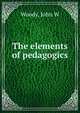 The elements of pedagogics, John W. Woody 
