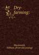 Dry-farming:, Macdonald, William. [from old catalog] 