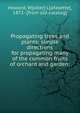 Propagating trees and plants; simple directions for propagating many of the common fruits of orchard and garden;, Howard, W[alter] L[afayette], 1872- [from old catalog] 