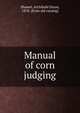 Manual of corn judging, Shamel, Archibald Dixon, 1878- [from old catalog] 