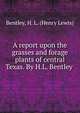 A report upon the grasses and forage plants of central Texas. By H.L. Bentley, Bentley, H. L. (Henry Lewis) 