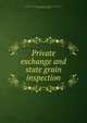 Private exchange and state grain inspection, Price, Hugh Bruce. [from old catalog],American institute of agriculture, Chicago. [from old catalog] 
