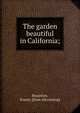 The garden beautiful in California;, Braunton, Ernest. [from old catalog] 