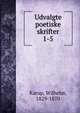 Udvalgte poetiske skrifter. 1-5, Karup, Wilhelm, 1829-1870 