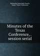 Minutes of the Texas Conference, . session serial, Methodist Episcopal Church, South. Texas Conference 