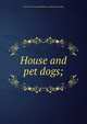 House and pet dogs;, Forest and stream publishing co. [from old catalog] 