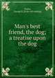 Man's best friend, the dog; a treatise upon the dog, Taylor, George B. [from old catalog] 