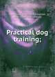 Practical dog training;, Hammond, Stephen Tillinghast, 1831- [from old catalog] 