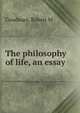 The philosophy of life, an essay, Robert M. Goodman 
