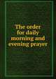 The order for daily morning and evening prayer, 