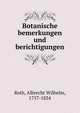 Botanische bemerkungen und berichtigungen, Roth, Albrecht Wilhelm, 1757-1834 