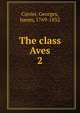 The class Aves. 2, Cuvier Georges 