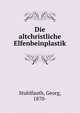 Die altchristliche Elfenbeinplastik, Stuhlfauth, Georg, 1870- 