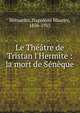 Le Th??tre de Tristan l'Hermite : la mort de S?n?que, Bernardin, Napol?on Maurice, 1856-1915 