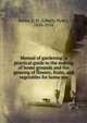 Manual of gardening; a practical guide to the making of home grounds and the growing of flowers, fruits, and vegetables for home use, L. H. Bailey 