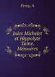 Jules Michelet et Hippolyte Taine. Memoires, A. Ferey 