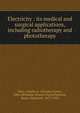 Electricity : its medical and surgical applications, including radiotherapy and phototherapy, Potts, Charles S. (Charles Sower), 1864-,Richards, Horace Clark,Pancoast, Henry Khunrath, 1875-1939 