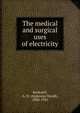 The medical and surgical uses of electricity., Rockwell, A. D. (Alphonso David), 1840-1925 