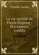 La vie sociale de Pierre Dupont : Documents in?dits, Chiselle, Lucien 