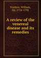 A review of the venereal disease and its remedies, Fordyce, William, Sir, 1724-1792 