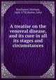 A treatise on the venereal disease, and its cure in all its stages and circumstances, Boerhaave, Herman, 1668-1738,Barker, John 