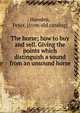 The horse; how to buy and sell. Giving the points which distinguish a sound from an unsound horse, Howden, Peter. [from old catalog] 