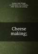 Cheese making;, Decker, John Wright, d. 1907,Woll, Fritz Wilhelm, 1865- [from old catalog] 