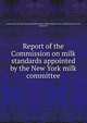 Report of the Commission on milk standards appointed by the New York milk committee, Commission on milk standards,United States. Public Health Service. Public health service, Reprint 78 