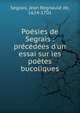 Po?sies de Segrais : pr?c?d?es d'un essai sur les po?tes bucoliques, Segrais, Jean Regnauld de, 1624-1701 