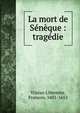 La mort de S?n?que : trag?die, Tristan L'Hermite, Fran?ois, 1601-1655 