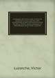 Catalogue des livres rares, curieux et singuliers en tous genres, bien conditionnes et des manuscrits anciens (du Xe au XVIIIe siecle) composant la bibliotheque de M. Victor Luzarche, Luzarche, Victor 