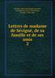 Lettres de madame de Svign, de sa famille et de ses amis. 2, S?vign?, Marie de Rabutin-Chantal, marquise de, 1626-1696,Nodier, Charles, 1780-1844 