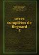 uvres compltes de Regnard. 5, Regnard, Jean Fran?ois, 1655-1709,Garnier, Charles Georges Thomas, 1746-1795 ed 