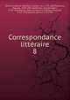Correspondance littraire. 8, Grimm, Friedrich Melchior, Freiherr von, 1723-1807,Tourneux, Maurice, 1849-1917 ed,Meister, Jacques-Henri, 1744-1826,Raynal, abb? (Guillaume-Thomas-Fran?ois), 1713-1796,Diderot, Denis, 1713-1784 