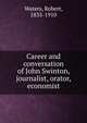 Career and conversation of John Swinton, journalist, orator, economist, Waters, Robert, 1835-1910 