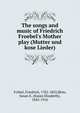 The songs and music of Friedrich Froebel's Mother play (Mutter und kose Lieder), Friedrich Frobel 
