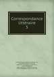 Correspondance littraire. 5, Grimm, Friedrich Melchior, Freiherr von, 1723-1807,Tourneux, Maurice, 1849-1917 ed,Meister, Jacques-Henri, 1744-1826,Raynal, abb? (Guillaume-Thomas-Fran?ois), 1713-1796,Diderot, Denis, 1713-1784 