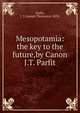 Mesopotamia:the key to the future,by Canon J.T. Parfit., Parfit, J. T.(Joseph Thomas),b. 1870. 