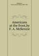 Americans at the front,by F. A. McKenzie., McKenzie, Fred A.(Fred Arthur),1869-1931. 