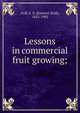 Lessons in commercial fruit growing;, Goff, E. S. (Emmett Stull), 1852-1902 
