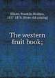 The western fruit book;, Elliott, Franklin Reuben, 1817-1878. [from old catalog] 