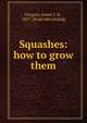 Squashes: how to grow them, Gregory, James J. H., 1827- [from old catalog] 