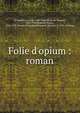 Folie d'opium : roman, La Vaud?re, Jane de, 1860-1908,Neumont, Maurice, 1868-1930,Bernard, Tristan, 1866-1947. Secrets d'?tat,Mandelstamm, Valentin, b. 1876. Aviateur 