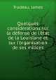 Quelques considerations sur la d?fense de l'?tat de la Louisiane et sur l'organisation de ses milices, Trudeau, James 