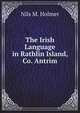 The Irish Language in Rathlin Island, Co. Antrim, Nils M. Holmer 